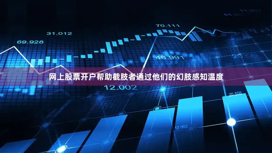 网上股票开户帮助截肢者通过他们的幻肢感知温度