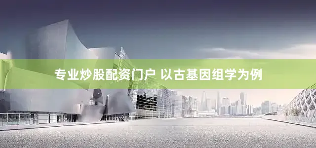 专业炒股配资门户 　　以古基因组学为例
