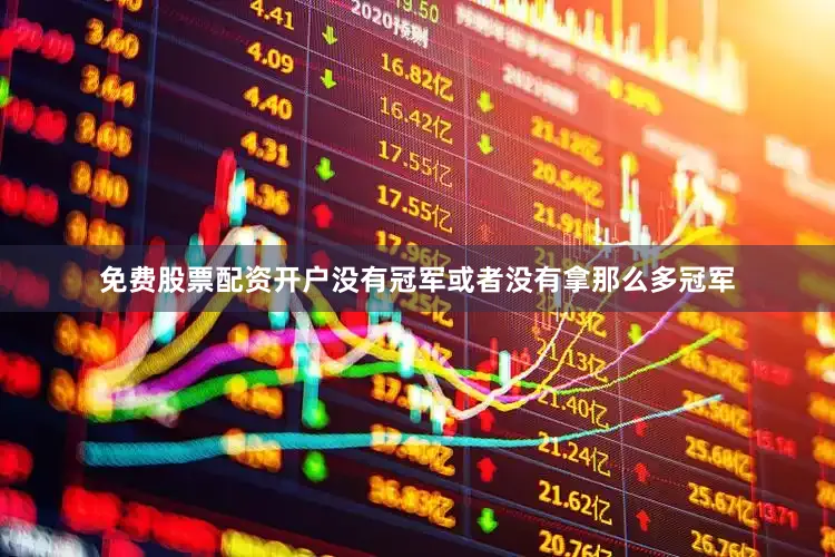 免费股票配资开户没有冠军或者没有拿那么多冠军