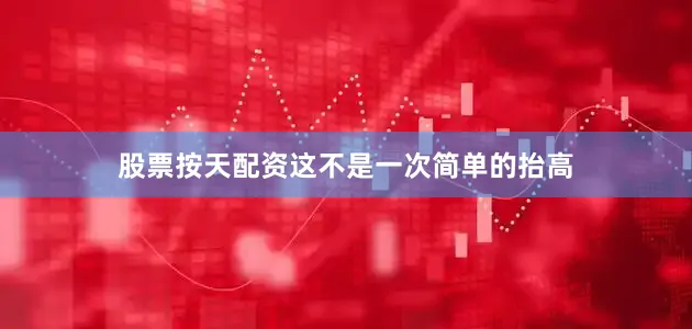 股票按天配资这不是一次简单的抬高