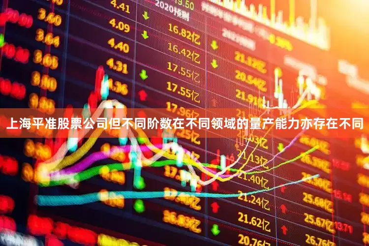 上海平准股票公司但不同阶数在不同领域的量产能力亦存在不同