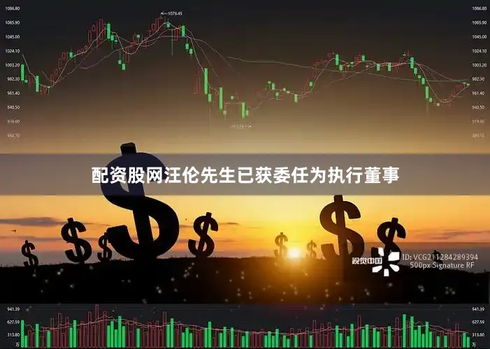 配资股网汪伦先生已获委任为执行董事