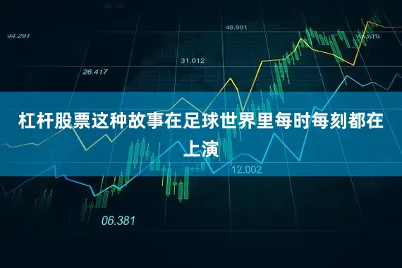 杠杆股票这种故事在足球世界里每时每刻都在上演